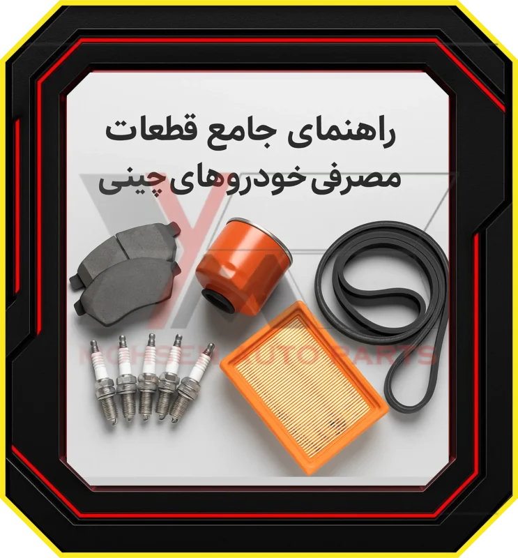 راهنمای جامع قطعات مصرفی خودروهای چینی